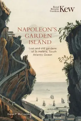 Insula grădină a lui Napoleon: Grădinile vechi și pierdute din Sfânta Elena, Oceanul Atlantic de Sud - Napoleon's Garden Island: Lost and Old Gardens of St Helena, South Atlantic Ocean