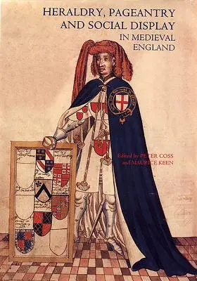 Heraldry, Pageantry and Social Display în Anglia medievală - Heraldry, Pageantry and Social Display in Medieval England