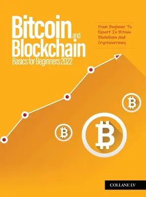Bitcoin And Blockchain Basics for Beginners 2022: De la începător la expert în Bitcoin Blockchain And Cryptocurrency - Bitcoin And Blockchain Basics for Beginners 2022: From Beginner To Expert In Bitcoin Blockchain And Cryptocurrency