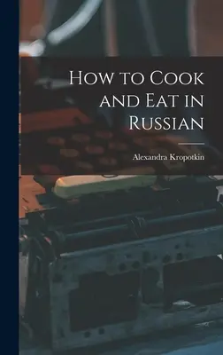 Cum să gătești și să mănânci în rusă - How to Cook and Eat in Russian