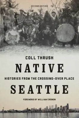 Native Seattle: Istorii din locul de trecere peste - Native Seattle: Histories from the Crossing-Over Place