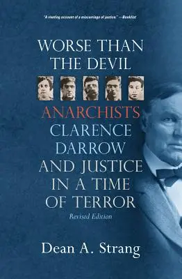 Mai rău decât diavolul: Anarchists, Clarence Darrow, and Justice in a Time of Terror (2, revizuit) - Worse Than the Devil: Anarchists, Clarence Darrow, and Justice in a Time of Terror (2, Revised)