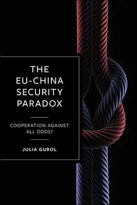 Paradoxul securității UE-China: Cooperare împotriva tuturor șanselor? - The Eu-China Security Paradox: Cooperation Against All Odds?