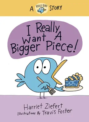 Chiar vreau o bucată mai mare: O poveste cu adevărat păsărească - I Really Want a Bigger Piece: A Really Bird Story