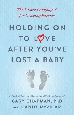 Holding on to Love After You've Lost a Baby: Cele 5 limbaje ale iubirii(r) pentru părinții îndurerați - Holding on to Love After You've Lost a Baby: The 5 Love Languages(r) for Grieving Parents