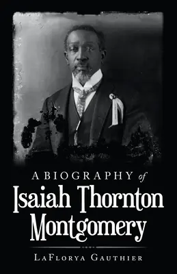 O biografie a lui Isaiah Thornton Montgomery - A Biography of Isaiah Thornton Montgomery