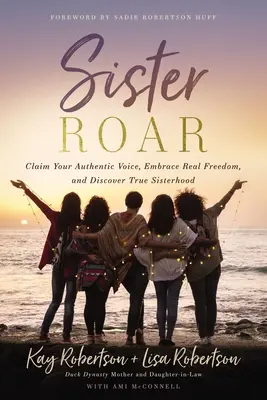 Sister Roar: Revendică-ți vocea autentică, îmbrățișează libertatea reală și descoperă adevărata soră - Sister Roar: Claim Your Authentic Voice, Embrace Real Freedom, and Discover True Sisterhood