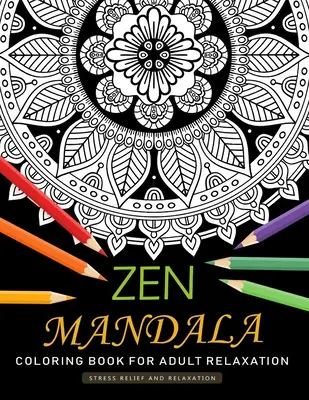 Zen Mandala Carte de colorat pentru adulți Relaxare: O carte de colorat pentru adulți cu design distractiv și antistres - Zen Mandala Coloring Book for Adults Relaxation: An Adults Coloring Book Featuring Fun and Stress Relief Design