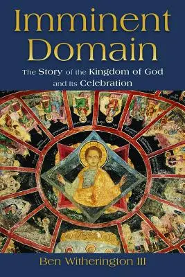 Domeniu iminent: Povestea Împărăției lui Dumnezeu și celebrarea ei - Imminent Domain: The Story of the Kingdom of God and Its Celebration