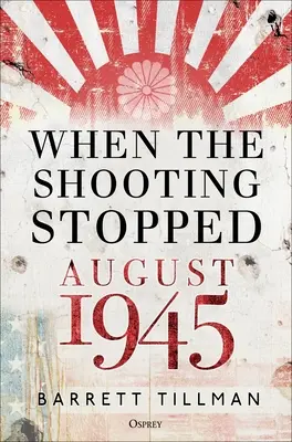 Când au încetat împușcăturile: August 1945 - When the Shooting Stopped: August 1945