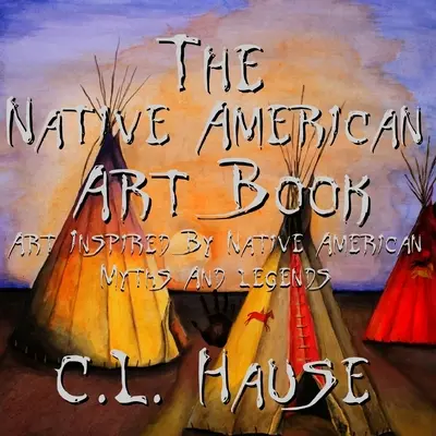 The Native American Art Book Artă inspirată de miturile și legendele nativilor americani - The Native American Art Book Art Inspired By Native American Myths And Legends