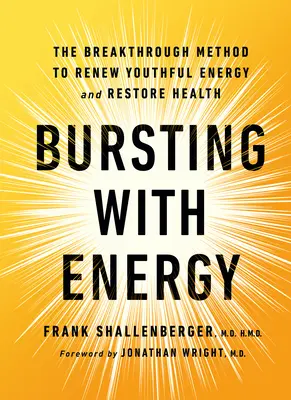 Explozia de energie: Metoda revoluționară pentru reînnoirea energiei tinereții și restabilirea sănătății, ediția a 2-a - Bursting with Energy: The Breakthrough Method to Renew Youthful Energy and Restore Health, 2nd Edition