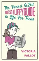 Ghid de buzunar nu atât de pufos al vieții - pentru adolescenți - Pocket-Sized Not-So Fluffy Guide to Life - For Teens