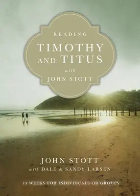 Citirea lui Timotei și Tit cu John Stott: 13 săptămâni pentru indivizi sau grupuri - Reading Timothy and Titus with John Stott: 13 Weeks for Individuals or Groups