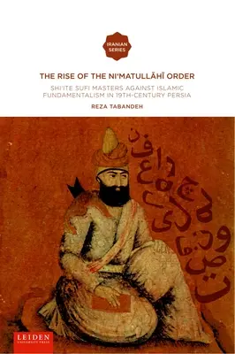 Ascensiunea ordinului Ni'matullahi I: Maeștrii sufi șiiți împotriva fundamentalismului islamic în Persia secolului al XIX-lea - The Rise of the Ni'matullahi I Order: Shi'ite Sufi Masters Against Islamic Fundamentalism in 19th-Century Persia