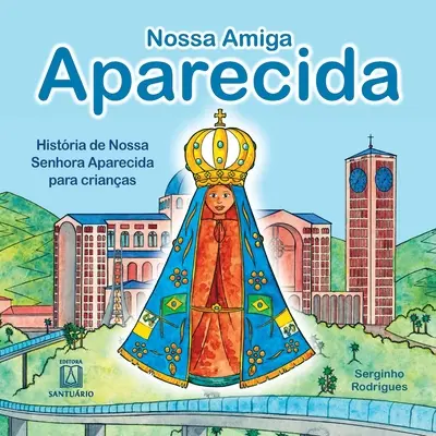 Nossa amiga Aparecida: histria de Nossa Senhora Aparecida pentru copii - Nossa amiga Aparecida: histria de Nossa Senhora Aparecida para crianas