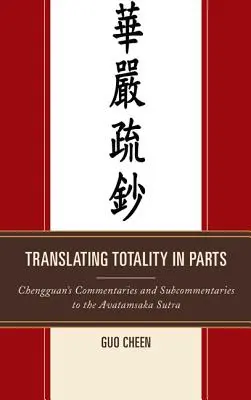 Traducerea totalității în părți: Comentariile și subcomentariile lui Chengguan la Avatamska Sutra - Translating Totality in Parts: Chengguan's Commentaries and Subcommentaries to the Avatamska Sutra