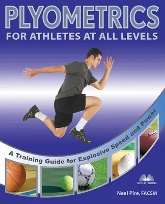Plyometrics for Athletes at All Levels: Un ghid de antrenament pentru viteză și putere explozivă - Plyometrics for Athletes at All Levels: A Training Guide for Explosive Speed and Power