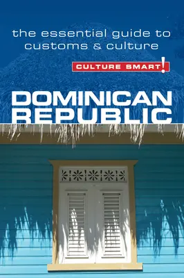 Cultură inteligentă! Republica Dominicană: Ghidul esențial pentru obiceiuri și cultură - Culture Smart! Dominican Republic: The Essential Guide to Customs & Culture