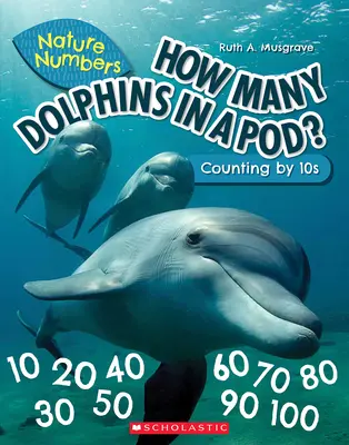 How Many Dolphins in a Pod (Nature Numbers): Numărătoarea de 10 - How Many Dolphins in a Pod (Nature Numbers): Counting by 10's