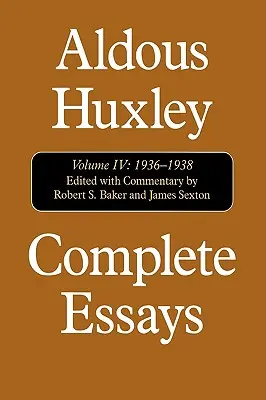 Eseuri complete: Aldous Huxley, 1936-1938, Volumul IV - Complete Essays: Aldous Huxley, 1936-1938, Volume IV