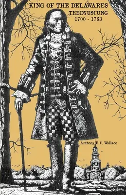 Regele Delaware: Teedyuscung 1700-1763 - King of the Delawares: Teedyuscung 1700-1763