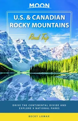 Moon U.S. & Canadian Rocky Mountains Road Trip: Conduceți pe Continental Divide și explorați 9 parcuri naționale - Moon U.S. & Canadian Rocky Mountains Road Trip: Drive the Continental Divide and Explore 9 National Parks