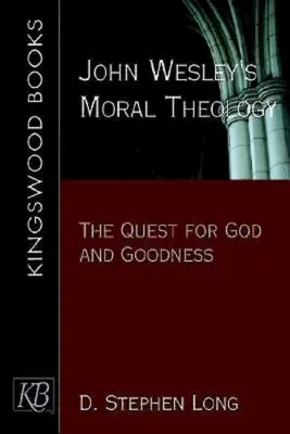 Teologia morală a lui John Wesley: Căutarea lui Dumnezeu și a bunătății - John Wesley's Moral Theology: The Quest for God and Goodness