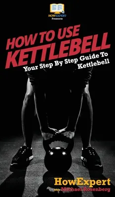 Cum să folosești Kettlebell: Ghidul tău pas cu pas pentru a folosi Kettlebells - How To Use Kettlebell: Your Step By Step Guide To Using Kettlebells