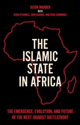 Statul Islamic în Africa: Apariția, evoluția și viitorul viitorului front de luptă jihadist: The Emergence, Evolution, and Future of the Next Jihadist Battlefront - The Islamic State in Africa: The Emergence, Evolution, and Future of the Next Jihadist Battlefront