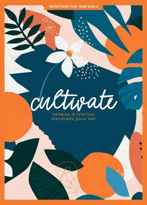 Cultivate - Devoțional pentru adolescente: Cultivarea în disciplinele spirituale în stilul lui Isusvolumul 3 - Cultivate - Teen Girls' Devotional: Growing in Spiritual Disciplines Jesus' Wayvolume 3
