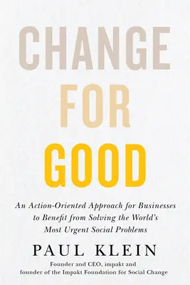 Schimbare pentru bine: O abordare orientată spre acțiune pentru ca întreprinderile să beneficieze de rezolvarea celor mai urgente probleme sociale ale lumii - Change for Good: An Action-Oriented Approach for Businesses to Benefit from Solving the World's Most Urgent Social Problems