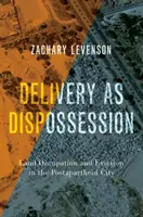 Livrarea ca deposedare: Ocuparea și evacuarea terenurilor în orașul postpartheid - Delivery as Dispossession: Land Occupation and Eviction in the Postapartheid City