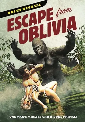 Evadare din Oblivia: Criza vârstei de mijloc a unui om devenită primordială - Escape from Oblivia: One Man's Midlife Crisis Gone Primal