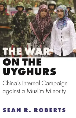 Războiul împotriva uigurilor: Campania internă a Chinei împotriva unei minorități musulmane - The War on the Uyghurs: China's Internal Campaign Against a Muslim Minority