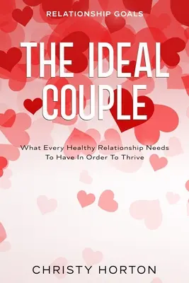 Obiectivele relației: Cuplul ideal - Ce trebuie să aibă fiecare relație sănătoasă pentru a prospera - Relationship Goals: The Ideal Couple - What Every Healthy Relationship Needs To Have In Order To Thrive