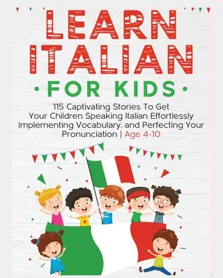 Learn Italian For Kids: 115 Captivating Stories To Get Your Children Speaking Italian Effortlessly Implementarea Vocabularului și Perfecționarea Ta - Learn Italian For Kids: 115 Captivating Stories To Get Your Children Speaking Italian Effortlessly Implementing Vocabulary, and Perfecting You