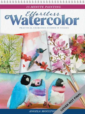 15-Minute Painting: Acuarelă fără efort: de la schiță la pictură finalizată în doar 15 minute! volumul 1 - 15-Minute Painting: Effortless Watercolor: From Sketch to Finished Painting in Just 15 Minutes!volume 1