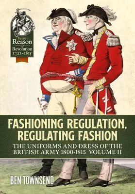 Reglementarea modei, reglementarea modei: Uniformele și îmbrăcămintea armatei britanice 1800-1815: Volumul II - Fashioning Regulation, Regulating Fashion: The Uniforms and Dress of the British Army 1800-1815: Volume II