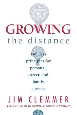 Growing the Distance: Principii atemporale pentru succesul personal, profesional și familial - Growing the Distance: Timeless Principles for Personal, Career, and Family Success