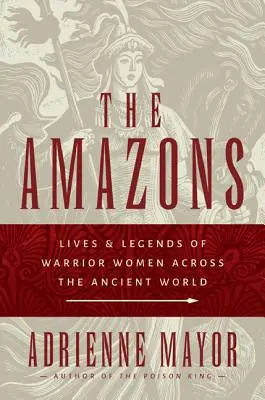 Amazoanele: Viețile și legendele femeilor războinice din lumea antică - The Amazons: Lives and Legends of Warrior Women Across the Ancient World