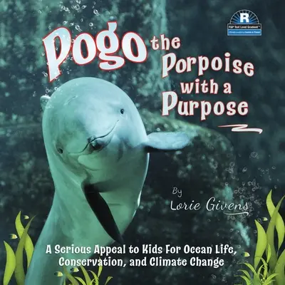 Pogo the Porpoise with a Purpose: Un apel serios către copii pentru viața oceanului, conservarea și schimbările climatice - Pogo the Porpoise with a Purpose: A Serious Appeal to Kids for Ocean Life, Conservation, and Climate Change