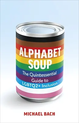 Alphabet Soup: Ghidul esențial pentru incluziunea Lgbtq2+ la locul de muncă - Alphabet Soup: The Essential Guide to Lgbtq2+ Inclusion at Work