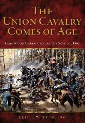 Cavaleria Uniunii ajunge la maturitate: de la Hartwood Church la Brandy Station, 1863 - The Union Cavalry Comes of Age: Hartwood Church to Brandy Station, 1863