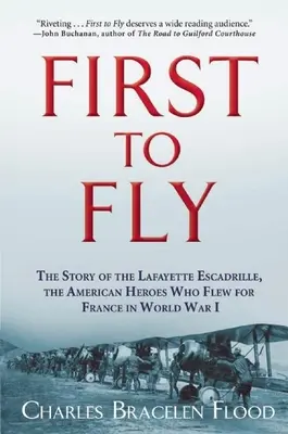 Primii care au zburat: Povestea escadrilei Lafayette, eroii americani care au zburat pentru Franța în Primul Război Mondial - First to Fly: The Story of the Lafayette Escadrille, the American Heroes Who Flew for France in World War I