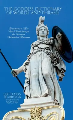 Dicționarul de cuvinte și fraze Goddess: Introducerea unui nou vocabular de bază pentru mișcarea spiritualității feminine - The Goddess Dictionary of Words and Phrases: Introducing a New Core Vocabulary for the Women's Spirituality Movement