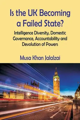 Devine Regatul Unit un stat eșuat? Diversitatea serviciilor de informații, guvernanța internă, răspunderea și delegarea de competențe - Is the UK Becoming a Failed State? Intelligence Diversity, Domestic Governance, Accountability and Devolution of Powers