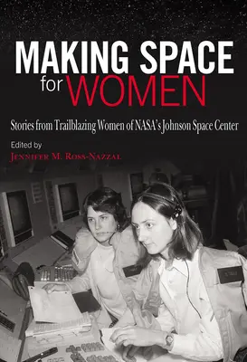 Făcând spațiu pentru femei: Povești de la femeile de pionierat de la Centrul Spațial Johnson al Nasa - Making Space for Women: Stories from Trailblazing Women of Nasa's Johnson Space Center
