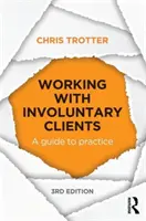 Lucrul cu clienții nevoluntari - Ghid practic [Trotter Chris (Monash University Australia) - Working with Involuntary Clients - A Guide to Practice (Trotter Chris (Monash University Australia))
