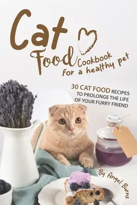 Carte de bucate cu mâncare pentru pisici pentru un animal de companie sănătos: 30 de rețete de mâncare pentru pisici pentru a prelungi viața prietenului tău blănos - Cat Food Cookbook for A Healthy Pet: 30 Cat Food Recipes to Prolonge The Life of Your Furry Friend